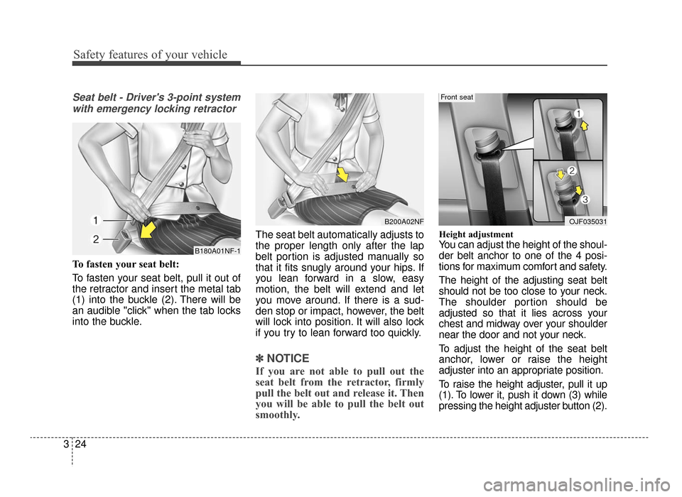 KIA Optima 2016 4.G Owners Manual Safety features of your vehicle
24
3
Seat belt - Drivers 3-point system
with emergency locking retractor
To fasten your seat belt:
To fasten your seat belt, pull it out of
the retractor and insert th