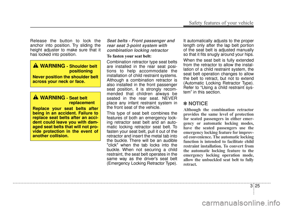 KIA Optima 2016 4.G Service Manual 325
Safety features of your vehicle
Release the button to lock the
anchor into position. Try sliding the
height adjuster to make sure that it
has locked into position.Seat belts - Front passenger andr
