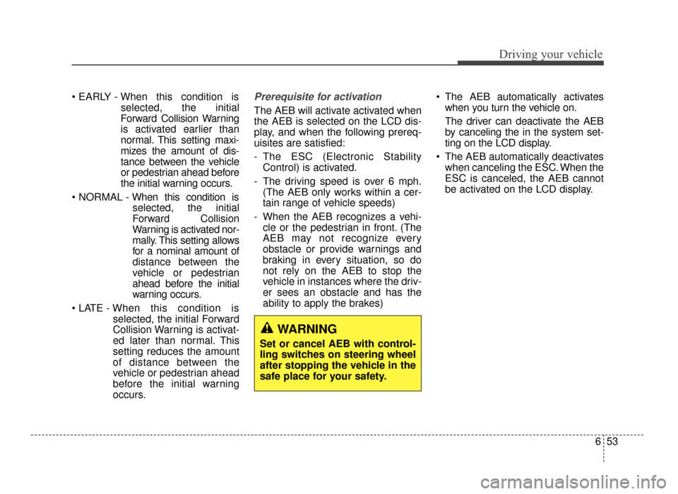 KIA Optima 2016 4.G Owners Manual 653
Driving your vehicle
selected, the initial
Forward Collision Warning
is activated earlier than
normal. This setting maxi-
mizes the amount of dis-
tance between the vehicle
or pedestrian ahead bef KIA Optima 2016 4.G Owners Manual 653
Driving your vehicle
selected, the initial
Forward Collision Warning
is activated earlier than
normal. This setting maxi-
mizes the amount of dis-
tance between the vehicle
or pedestrian ahead bef