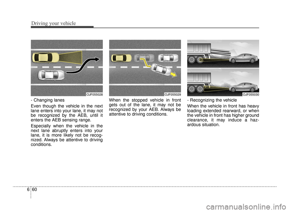 KIA Optima 2016 4.G Owners Manual Driving your vehicle
60
6
- Changing lanes
Even though the vehicle in the next
lane enters into your lane, it may not
be recognized by the AEB, until it
enters the AEB sensing range.
Especially when KIA Optima 2016 4.G Owners Manual Driving your vehicle
60
6
- Changing lanes
Even though the vehicle in the next
lane enters into your lane, it may not
be recognized by the AEB, until it
enters the AEB sensing range.
Especially when
