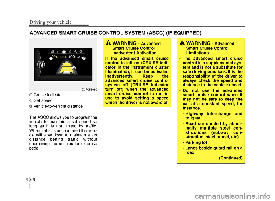 KIA Optima 2016 4.G User Guide Driving your vehicle
66
6
ADVANCED SMART CRUISE CONTROL SYSTEM (ASCC) (IF EQUIPPED)
➀ Cruise indicator
➁ Set speed
➂ Vehicle-to-vehicle distance
The ASCC allows you to program the
vehicle to mai