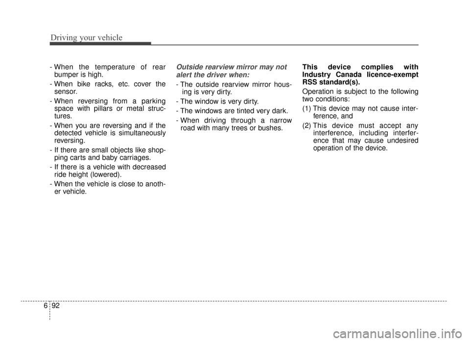 KIA Optima 2016 4.G User Guide Driving your vehicle
92
6
- When the temperature of rear
bumper is high.
- When bike racks, etc. cover the sensor.
- When reversing from a parking space with pillars or metal struc-
tures.
- When you 