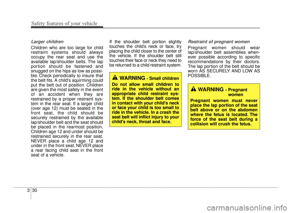 KIA Optima 2016 4.G Service Manual Safety features of your vehicle
30
3
Larger children
Children who are too large for child
restraint systems should always
occupy the rear seat and use the
available lap/shoulder belts. The lap
portion