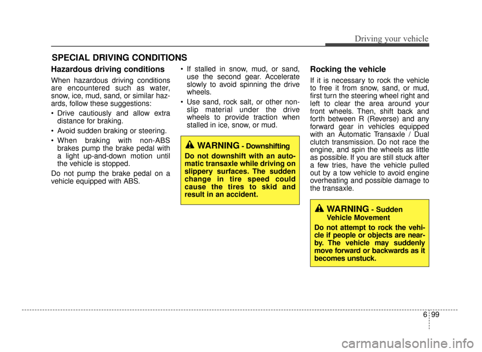 KIA Optima 2016 4.G Owners Manual 699
Driving your vehicle
Hazardous driving conditions
When hazardous driving conditions
are encountered such as water,
snow, ice, mud, sand, or similar haz-
ards, follow these suggestions:
Drive ca KIA Optima 2016 4.G Owners Manual 699
Driving your vehicle
Hazardous driving conditions
When hazardous driving conditions
are encountered such as water,
snow, ice, mud, sand, or similar haz-
ards, follow these suggestions:
Drive ca