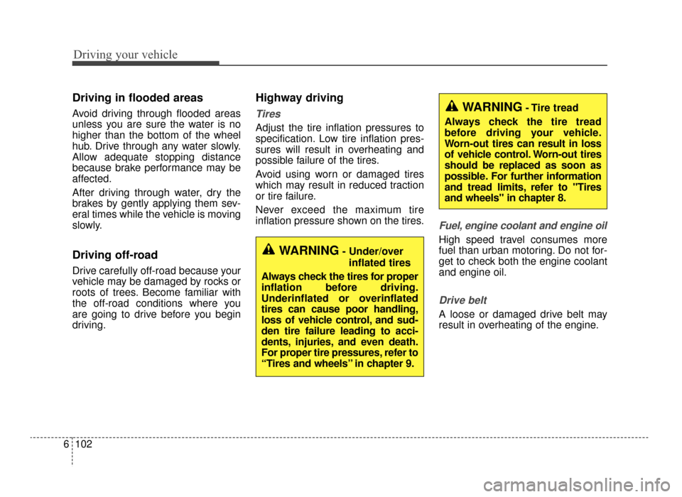 KIA Optima 2016 4.G Repair Manual Driving your vehicle
102
6
Driving in flooded areas  
Avoid driving through flooded areas
unless you are sure the water is no
higher than the bottom of the wheel
hub. Drive through any water slowly.
A