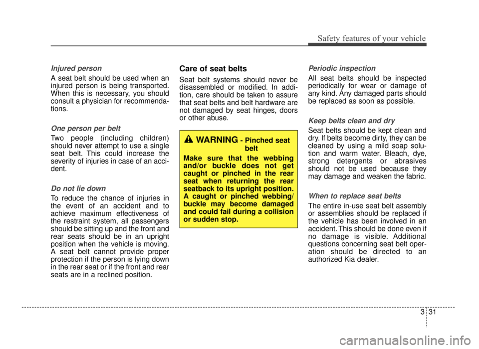 KIA Optima 2016 4.G Service Manual 331
Safety features of your vehicle
Injured person
A seat belt should be used when an
injured person is being transported.
When this is necessary, you should
consult a physician for recommenda-
tions.