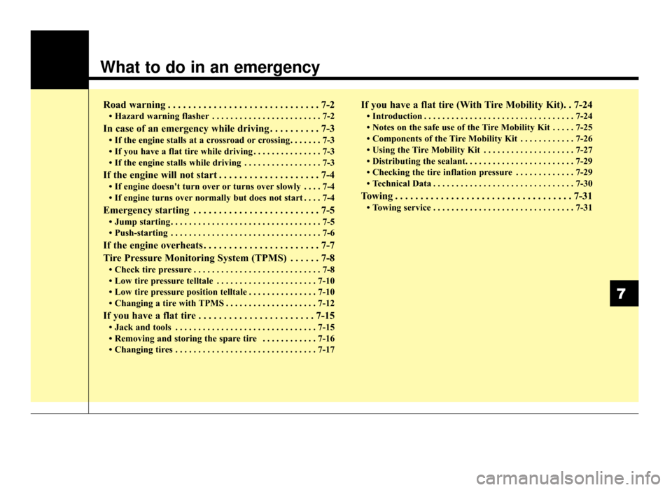 KIA Optima 2016 4.G Owners Manual What to do in an emergency
Road warning . . . . . . . . . . . . . . . . . . . . . . . . . . . . . . 7-2
• Hazard warning flasher . . . . . . . . . . . . . . . . . . . . . . . . 7-2
In case of an eme