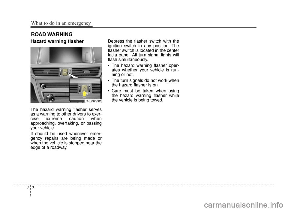 KIA Optima 2016 4.G Owners Manual What to do in an emergency
27
ROAD WARNING
Hazard warning flasher
The hazard warning flasher serves
as a warning to other drivers to exer-
cise extreme caution when
approaching, overtaking, or pass KIA Optima 2016 4.G Owners Manual What to do in an emergency
27
ROAD WARNING
Hazard warning flasher
The hazard warning flasher serves
as a warning to other drivers to exer-
cise extreme caution when
approaching, overtaking, or pass