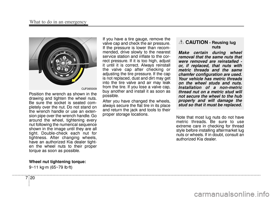 KIA Optima 2016 4.G Owners Manual What to do in an emergency
20
7
Position the wrench as shown in the
drawing and tighten the wheel nuts.
Be sure the socket is seated com-
pletely over the nut. Do not stand on
the wrench handle or use