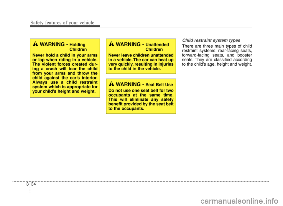 KIA Optima 2016 4.G Service Manual Safety features of your vehicle
34
3
Child restraint system types 
There are three main types of child
restraint systems: rear-facing seats,
forward-facing seats, and booster
seats. They are classifie