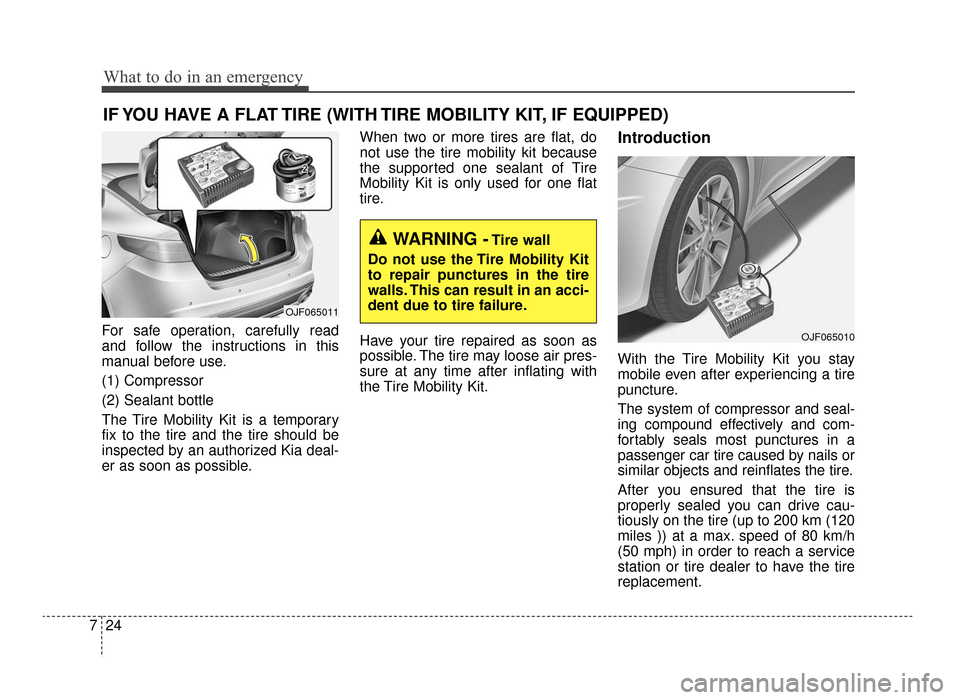 KIA Optima 2016 4.G Owners Guide What to do in an emergency
24
7
IF YOU HAVE A FLAT TIRE (WITH TIRE MOBILITY KIT, IF EQUIPPED)
For safe operation, carefully read
and follow the instructions in this
manual before use.
(1) Compressor
(