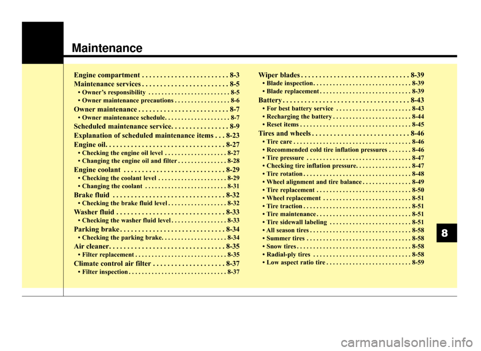 KIA Optima 2016 4.G Service Manual Maintenance
Engine compartment . . . . . . . . . . . . . . . . . . . . . . . . 8-3
Maintenance services . . . . . . . . . . . . . . . . . . . . . . . . 8-5
• Owner’s responsibility . . . . . . . .