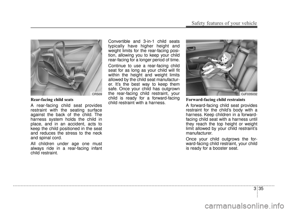 KIA Optima 2016 4.G User Guide 335
Safety features of your vehicle
Rear-facing child seats
A rear-facing child seat provides
restraint with the seating surface
against the back of the child. The
harness system holds the child in
pl