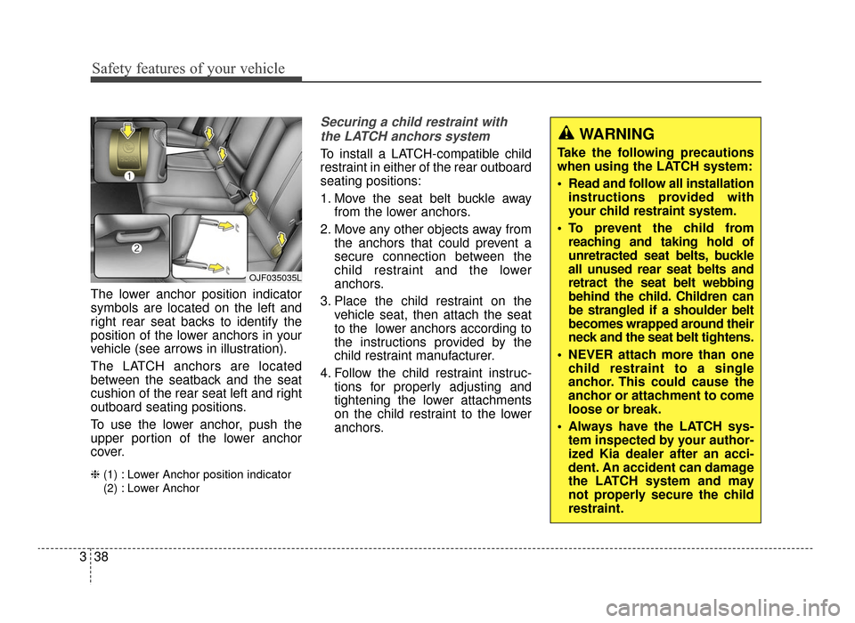 KIA Optima 2016 4.G Workshop Manual Safety features of your vehicle
38
3
The lower anchor position indicator
symbols are located on the left and
right rear seat backs to identify the
position of the lower anchors in your
vehicle (see ar