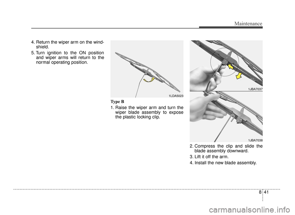 KIA Optima 2016 4.G Workshop Manual 841
Maintenance
4. Return the wiper arm on the wind-shield.
5. Turn ignition to the ON position and wiper arms will return to the
normal operating position.
Type B
1. Raise the wiper arm and turn thew
