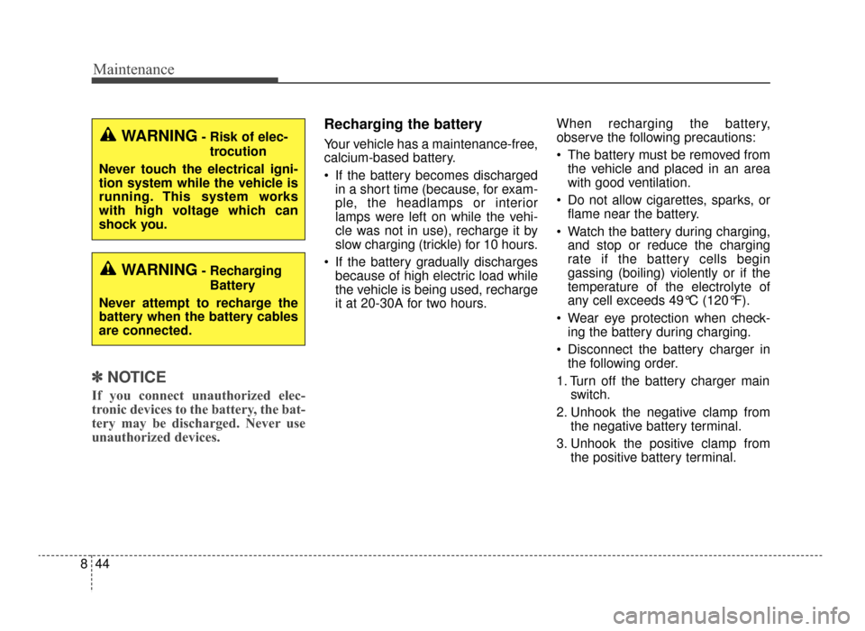 KIA Optima 2016 4.G Owners Manual Maintenance
44
8
✽
✽
NOTICE
If you connect unauthorized elec-
tronic devices to the battery, the bat-
tery may be discharged. Never use
unauthorized devices.
Recharging the battery
Your vehicle ha