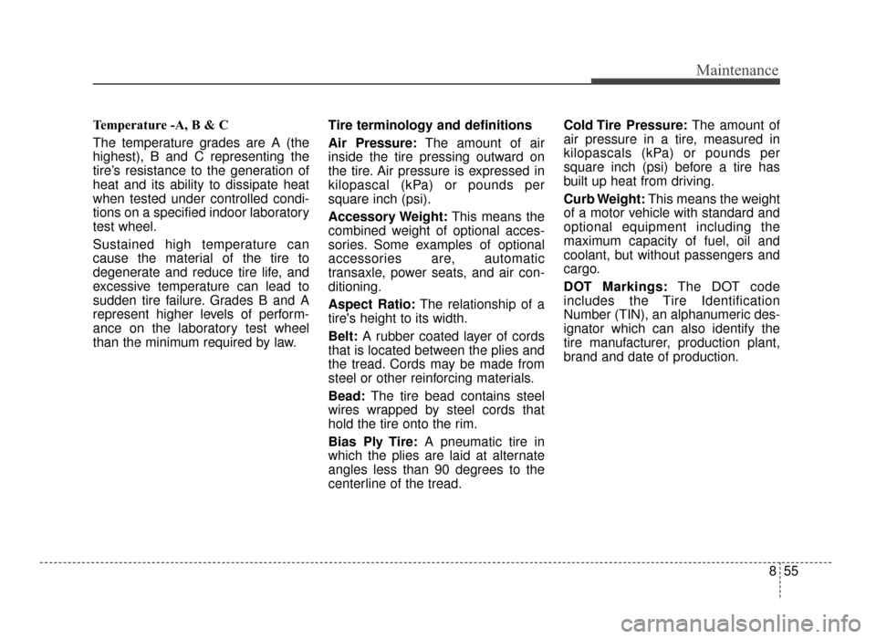 KIA Optima 2016 4.G Repair Manual 855
Maintenance
Temperature -A, B & C 
The temperature grades are A (the
highest), B and C representing the
tire’s resistance to the generation of
heat and its ability to dissipate heat
when tested 
