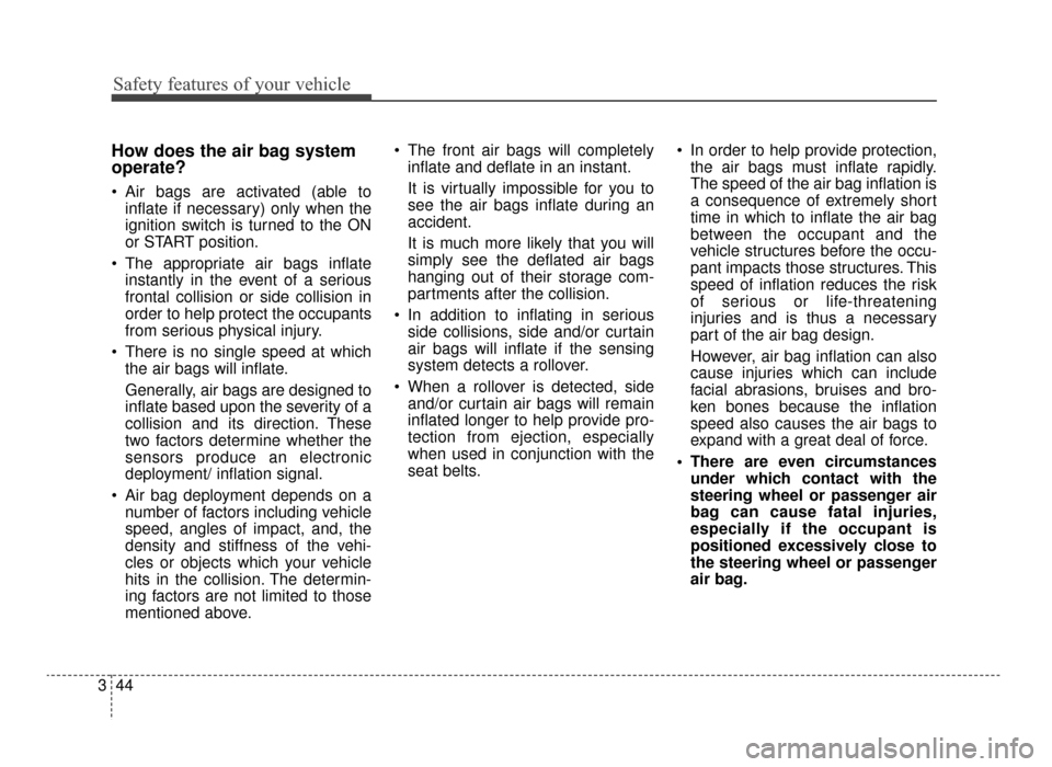KIA Optima 2016 4.G Workshop Manual Safety features of your vehicle
44
3
How does the air bag system
operate? 
 Air bags are activated (able to
inflate if necessary) only when the
ignition switch is turned to the ON
or START position.
 