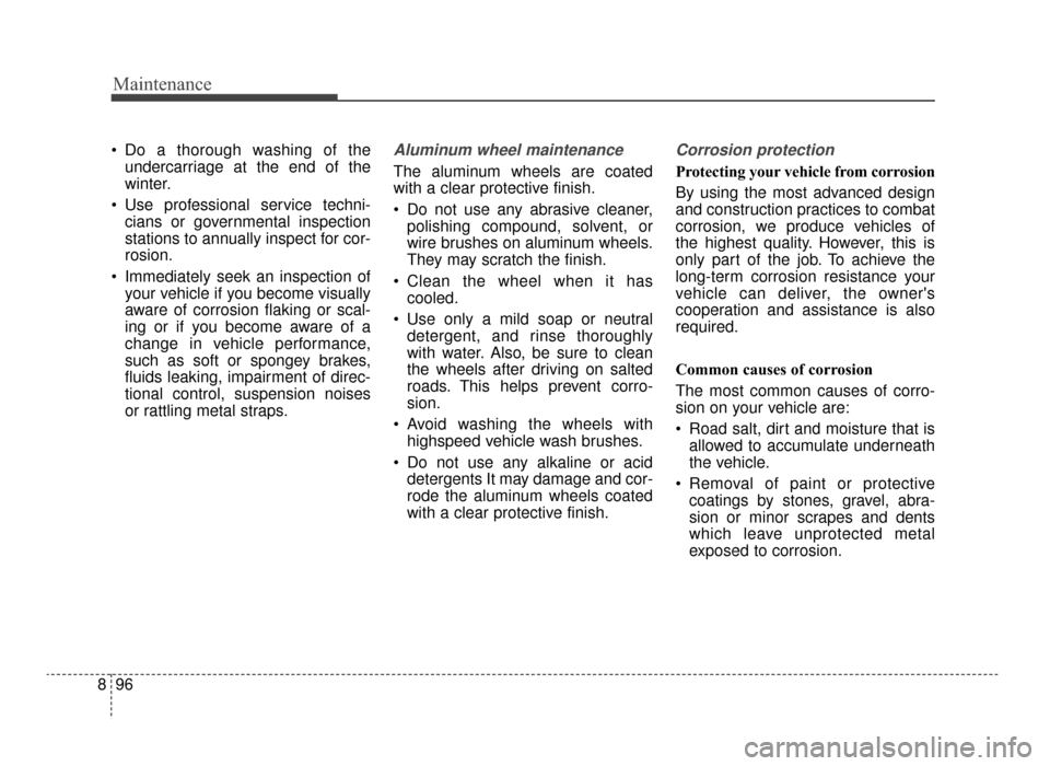 KIA Optima 2016 4.G Service Manual Maintenance
96
8
 Do a thorough washing of the
undercarriage at the end of the
winter.
 Use professional service techni- cians or governmental inspection
stations to annually inspect for cor-
rosion.
