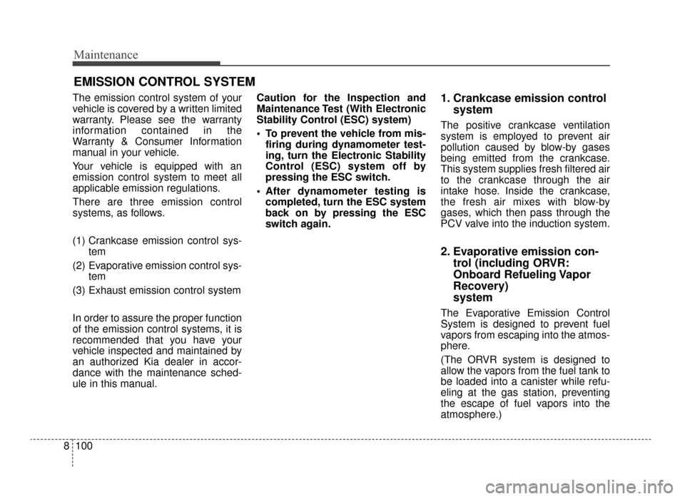 KIA Optima 2016 4.G Owners Guide Maintenance
100
8
EMISSION CONTROL SYSTEM
The emission control system of your
vehicle is covered by a written limited
warranty. Please see the warranty
information contained in the
Warranty & Consumer