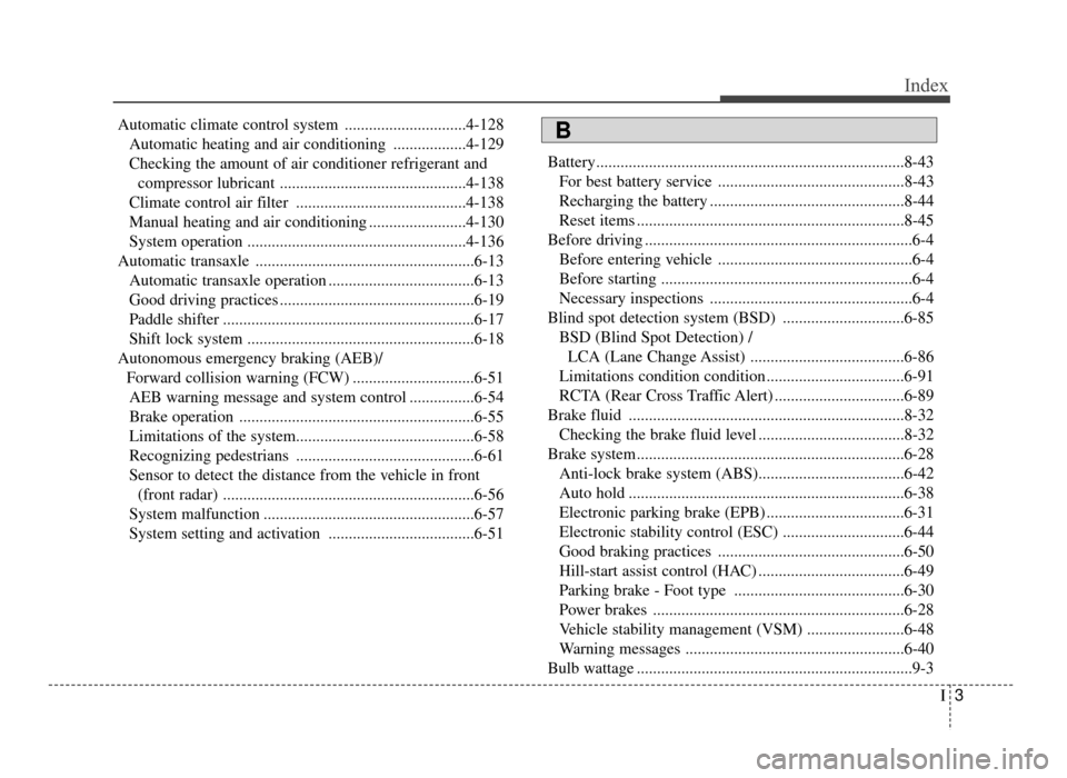 KIA Optima 2016 4.G Service Manual I3
Index
Automatic climate control system ..............................4-128Automatic heating and air conditioning ..................4-129
Checking the amount of air conditioner refrigerant and  comp