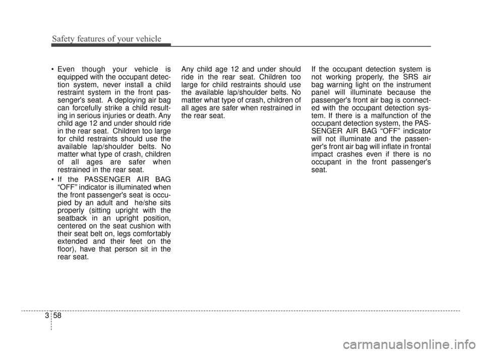 KIA Optima 2016 4.G Manual PDF Safety features of your vehicle
58
3
Even though your vehicle is
equipped with the occupant detec-
tion system, never install a child
restraint system in the front pas-
sengers seat. A deploying air KIA Optima 2016 4.G Manual PDF Safety features of your vehicle
58
3
Even though your vehicle is
equipped with the occupant detec-
tion system, never install a child
restraint system in the front pas-
sengers seat. A deploying air