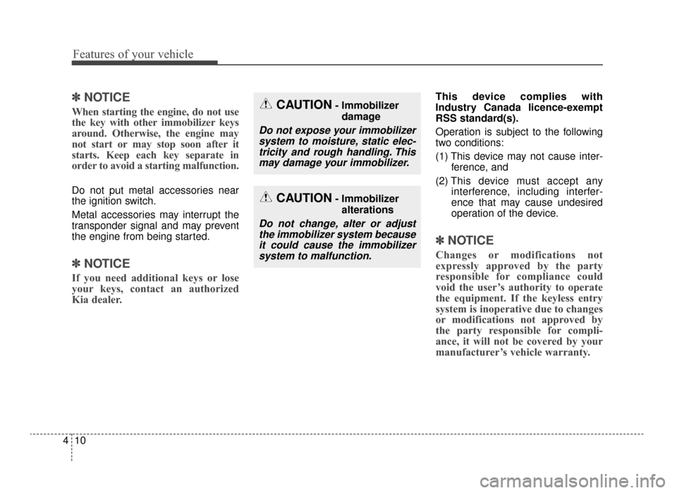 KIA Optima 2016 4.G User Guide Features of your vehicle
10
4
✽
✽
NOTICE
When starting the engine, do not use
the key with other immobilizer keys
around. Otherwise, the engine may
not start or may stop soon after it
starts. Keep