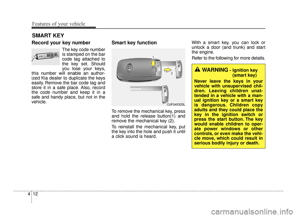 KIA Optima 2016 4.G Owners Manual Features of your vehicle
12
4
Record your key number
The key code number
is stamped on the bar
code tag attached to
the key set. Should
you lose your keys,
this number will enable an author-
ized Kia 