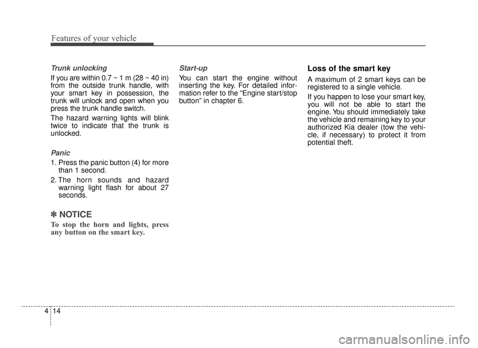 KIA Optima 2016 4.G Owners Guide Features of your vehicle
14
4
Trunk unlocking
If you are within 0.7 ~ 1 m (28 ~ 40 in)
from the outside trunk handle, with
your smart key in possession, the
trunk will unlock and open when you
press t