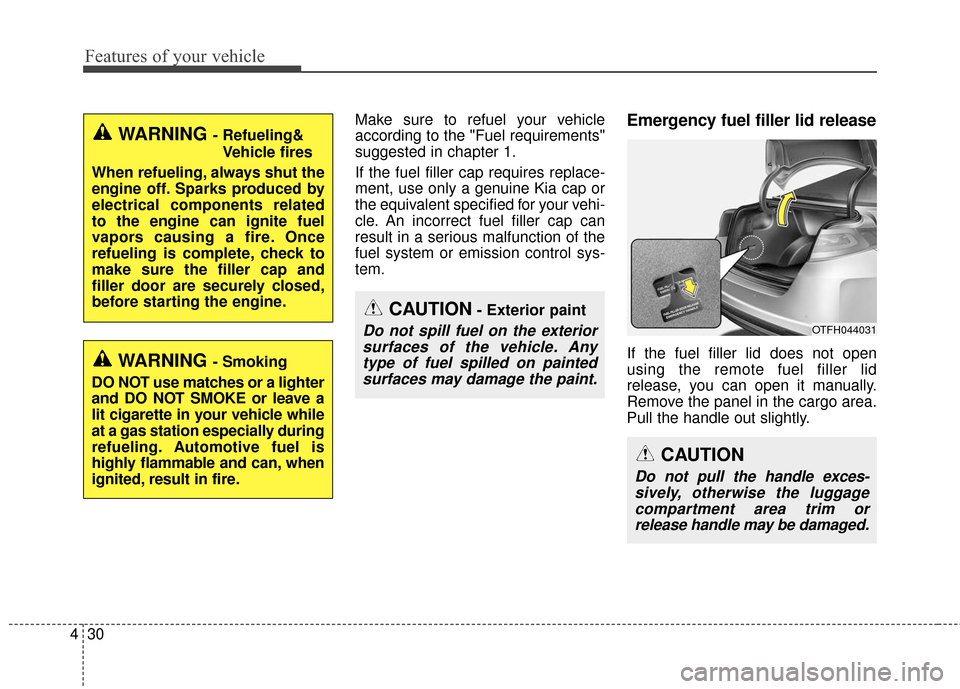 KIA Optima Hybrid 2016 4.G Owners Manual Features of your vehicle
30
4
Make sure to refuel your vehicle
according to the "Fuel requirements"
suggested in chapter 1.
If the fuel filler cap requires replace-
ment, use only a genuine Kia cap or