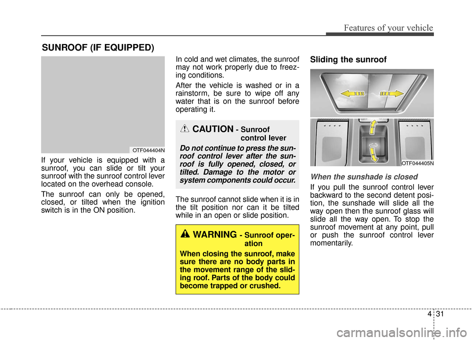 KIA Optima Hybrid 2016 4.G Owners Manual 431
Features of your vehicle
If your vehicle is equipped with a
sunroof, you can slide or tilt your
sunroof with the sunroof control lever
located on the overhead console.
The sunroof can only be open