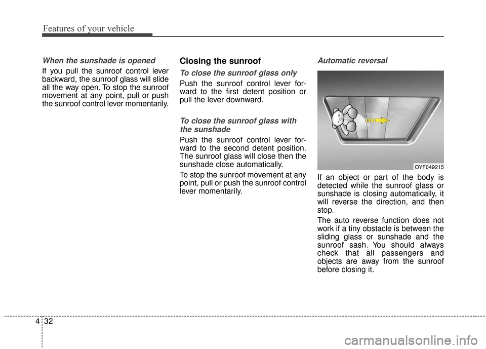 KIA Optima Hybrid 2016 4.G Owners Manual Features of your vehicle
32
4
When the sunshade is opened
If you pull the sunroof control lever
backward, the sunroof glass will slide
all the way open. To stop the sunroof
movement at any point, pull