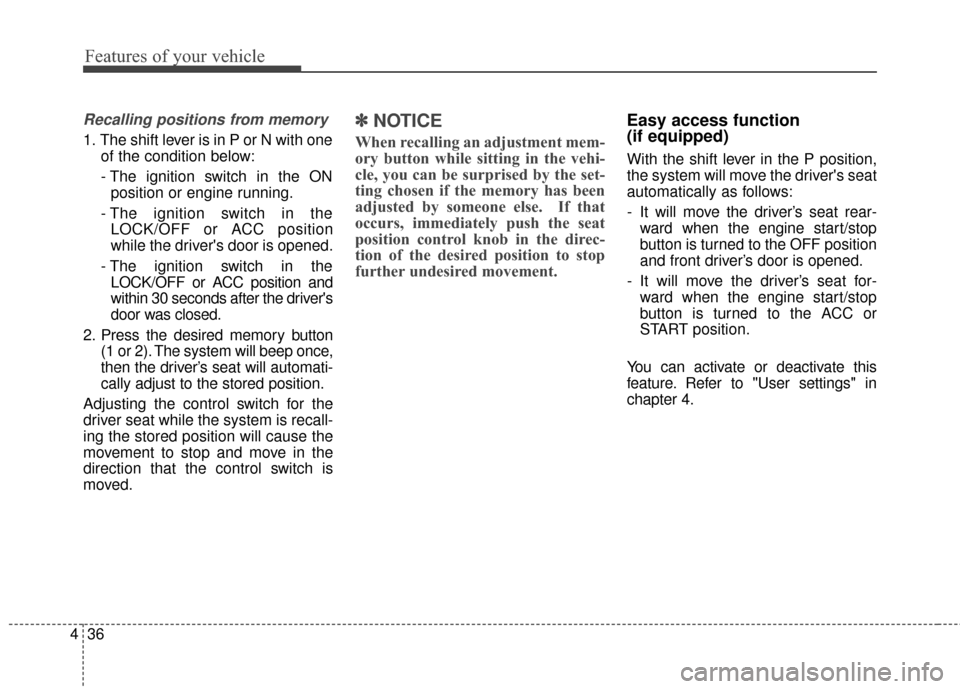 KIA Optima Hybrid 2016 4.G Owners Manual Features of your vehicle
36
4
Recalling positions from memory
1. The shift lever is in P or N with one
of the condition below:
- The ignition switch in the ON position or engine running.
- The ignitio