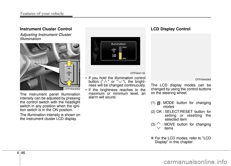 KIA Optima Hybrid 2016 4.G Owners Manual Features of your vehicle
46
4
Instrument Cluster Control
Adjusting Instrument Cluster
Illumination
The instrument panel illumination
intensity can be adjusted by pressing
the control switch with the h KIA Optima Hybrid 2016 4.G Owners Manual Features of your vehicle
46
4
Instrument Cluster Control
Adjusting Instrument Cluster
Illumination
The instrument panel illumination
intensity can be adjusted by pressing
the control switch with the h