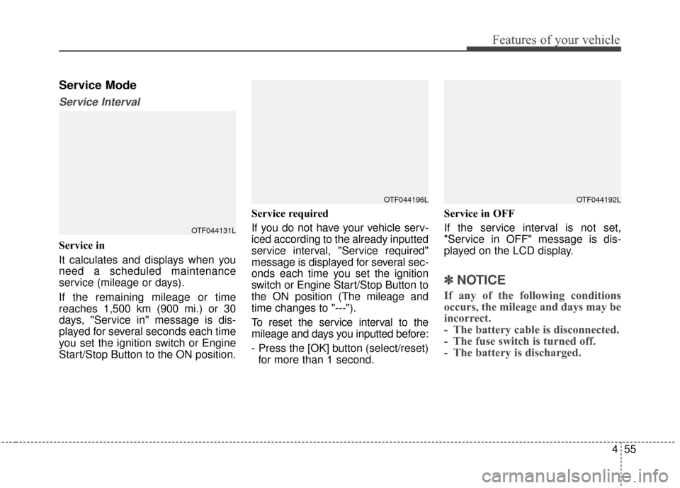 KIA Optima Hybrid 2016 4.G Owners Manual 455
Features of your vehicle
Service Mode
Service Interval
Service in
It calculates and displays when you
need a scheduled maintenance
service (mileage or days).
If the remaining mileage or time
reach