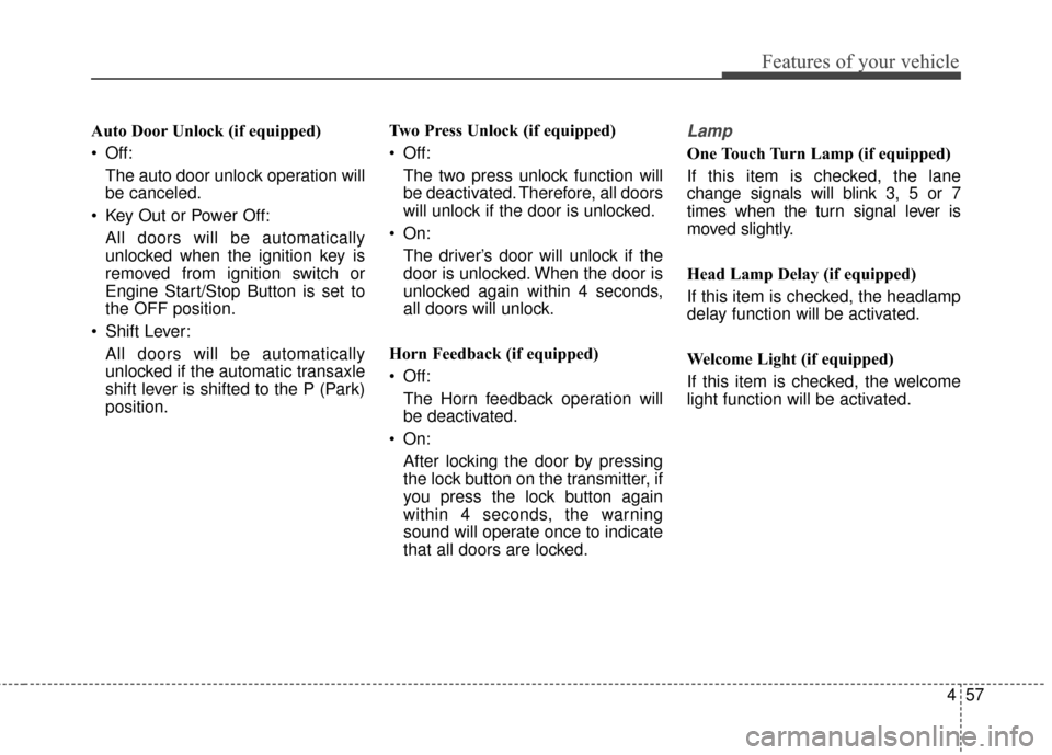 KIA Optima Hybrid 2016 4.G Owners Manual 457
Features of your vehicle
Auto Door Unlock (if equipped)
 Off:The auto door unlock operation will
be canceled.
 Key Out or Power Off: All doors will be automatically
unlocked when the ignition key 