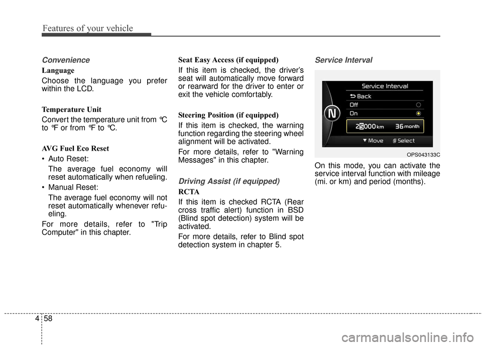KIA Optima Hybrid 2016 4.G Owners Manual Features of your vehicle
58
4
Convenience
Language
Choose the language you prefer
within the LCD.
Temperature Unit
Convert the temperature unit from °C
to °F or from °F to °C.
AVG Fuel Eco Reset
KIA Optima Hybrid 2016 4.G Owners Manual Features of your vehicle
58
4
Convenience
Language
Choose the language you prefer
within the LCD.
Temperature Unit
Convert the temperature unit from °C
to °F or from °F to °C.
AVG Fuel Eco Reset