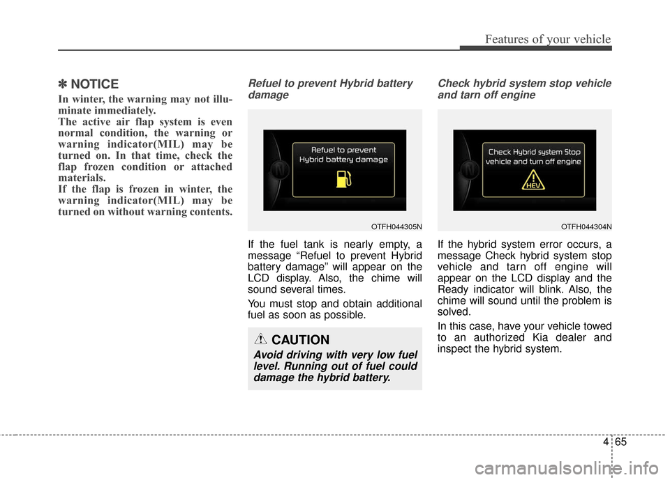 KIA Optima Hybrid 2016 4.G Owners Manual 465
Features of your vehicle
✽
✽NOTICE
In winter, the warning may not illu-
minate immediately.
The active air flap system is even
normal condition, the warning or
warning indicator(MIL) may be
tu KIA Optima Hybrid 2016 4.G Owners Manual 465
Features of your vehicle
✽
✽NOTICE
In winter, the warning may not illu-
minate immediately.
The active air flap system is even
normal condition, the warning or
warning indicator(MIL) may be
tu
