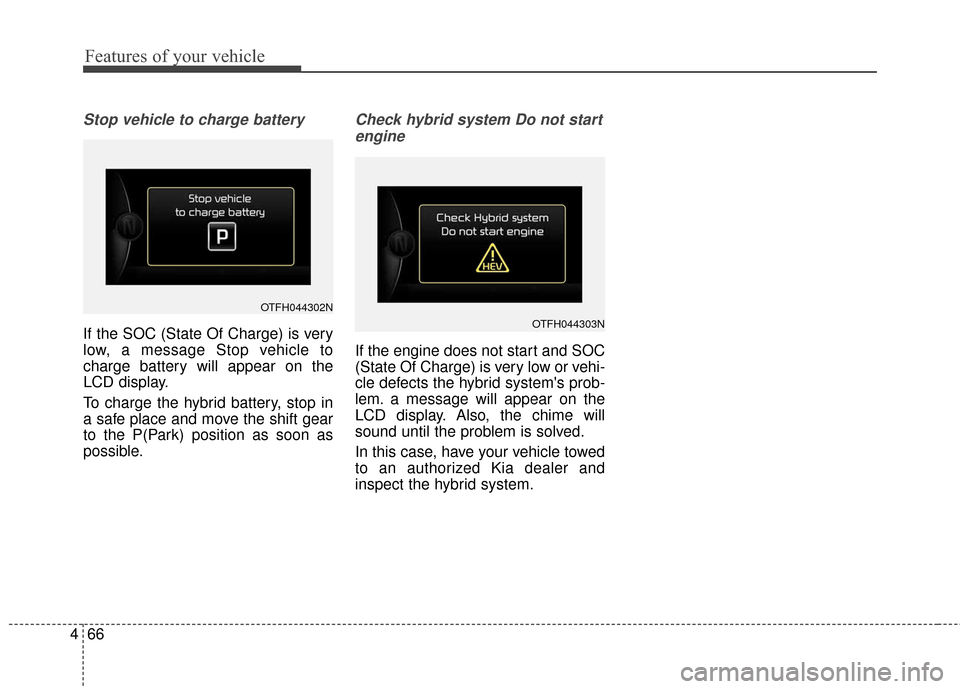 KIA Optima Hybrid 2016 4.G Owners Manual Features of your vehicle
66
4
Stop vehicle to charge battery
If the SOC (State Of Charge) is very
low, a message Stop vehicle to
charge battery will appear on the
LCD display.
To charge the hybrid bat KIA Optima Hybrid 2016 4.G Owners Manual Features of your vehicle
66
4
Stop vehicle to charge battery
If the SOC (State Of Charge) is very
low, a message Stop vehicle to
charge battery will appear on the
LCD display.
To charge the hybrid bat