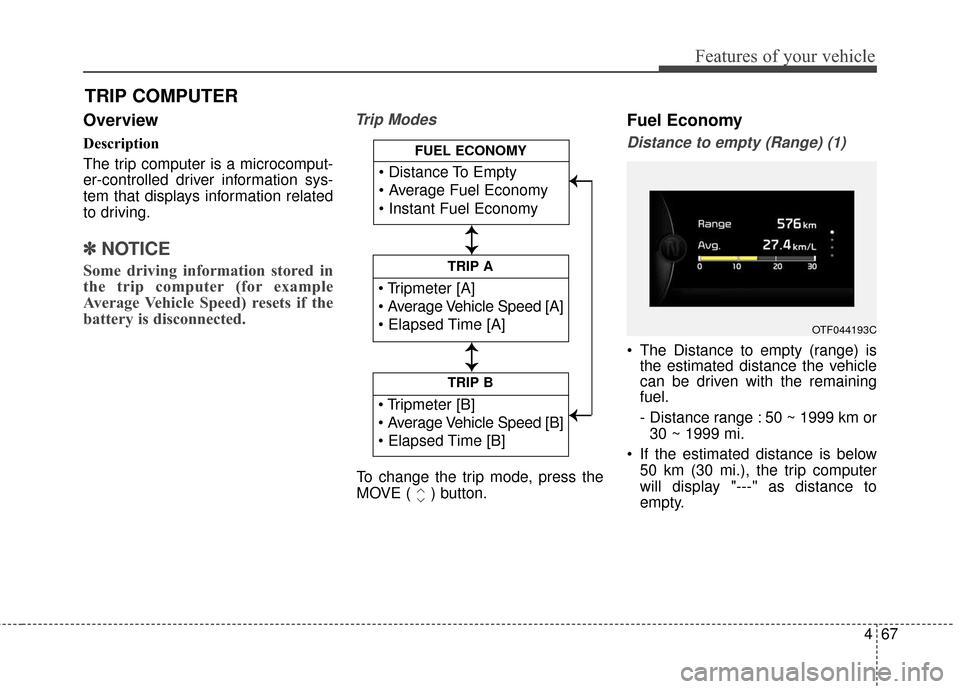 KIA Optima Hybrid 2016 4.G Owners Manual 467
Features of your vehicle
Overview
Description
The trip computer is a microcomput-
er-controlled driver information sys-
tem that displays information related
to driving.
✽ ✽NOTICE
Some driving