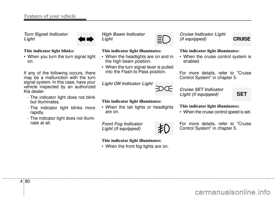 KIA Optima Hybrid 2016 4.G Owners Manual Features of your vehicle
80
4
Turn Signal Indicator
Light
This indicator light blinks:
 When you turn the turn signal light on.
If any of the following occurs, there
may be a malfunction with the turn