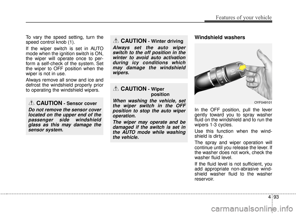 KIA Optima Hybrid 2016 4.G Owners Manual 493
Features of your vehicle
To vary the speed setting, turn the
speed control knob (1).
If the wiper switch is set in AUTO
mode when the ignition switch is ON,
the wiper will operate once to per-
for KIA Optima Hybrid 2016 4.G Owners Manual 493
Features of your vehicle
To vary the speed setting, turn the
speed control knob (1).
If the wiper switch is set in AUTO
mode when the ignition switch is ON,
the wiper will operate once to per-
for