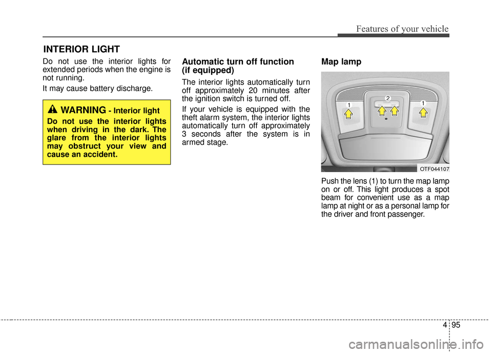 KIA Optima Hybrid 2016 4.G Owners Manual 495
Features of your vehicle
Do not use the interior lights for
extended periods when the engine is
not running.
It may cause battery discharge.Automatic turn off function 
(if equipped)
The interior 