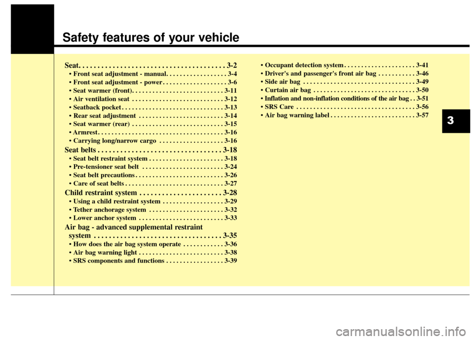 KIA Optima Hybrid 2016 4.G Owners Manual Safety features of your vehicle
Seat. . . . . . . . . . . . . . . . . . . . . . . . . . . . . . . . . . . . \
. . . 3-2
• Front seat adjustment - manual. . . . . . . . . . . . . . . . . . 3-4
 . . .