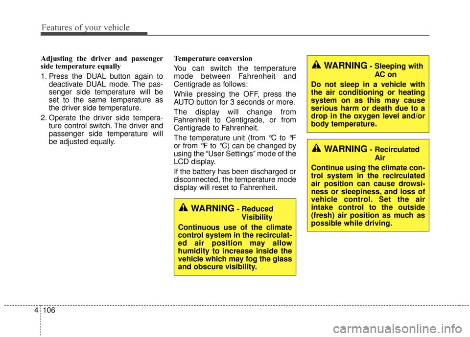 KIA Optima Hybrid 2016 4.G Owners Manual Features of your vehicle
106
4
Adjusting the driver and passenger
side temperature equally
1. Press the DUAL button again to
deactivate DUAL mode. The pas-
senger side temperature will be
set to the s