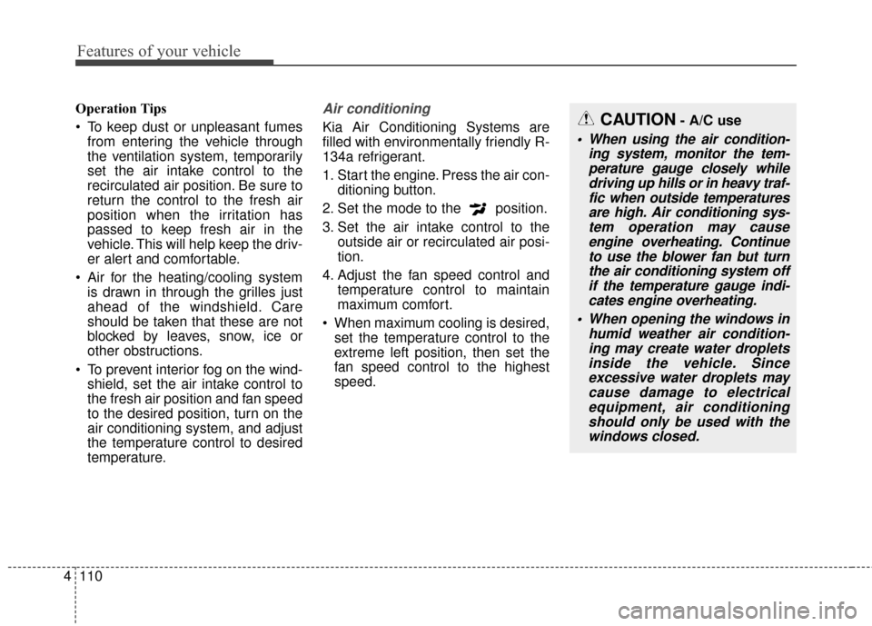 KIA Optima Hybrid 2016 4.G Owners Manual Features of your vehicle
110
4
Operation Tips
To keep dust or unpleasant fumes
from entering the vehicle through
the ventilation system, temporarily
set the air intake control to the
recirculated air KIA Optima Hybrid 2016 4.G Owners Manual Features of your vehicle
110
4
Operation Tips
To keep dust or unpleasant fumes
from entering the vehicle through
the ventilation system, temporarily
set the air intake control to the
recirculated air