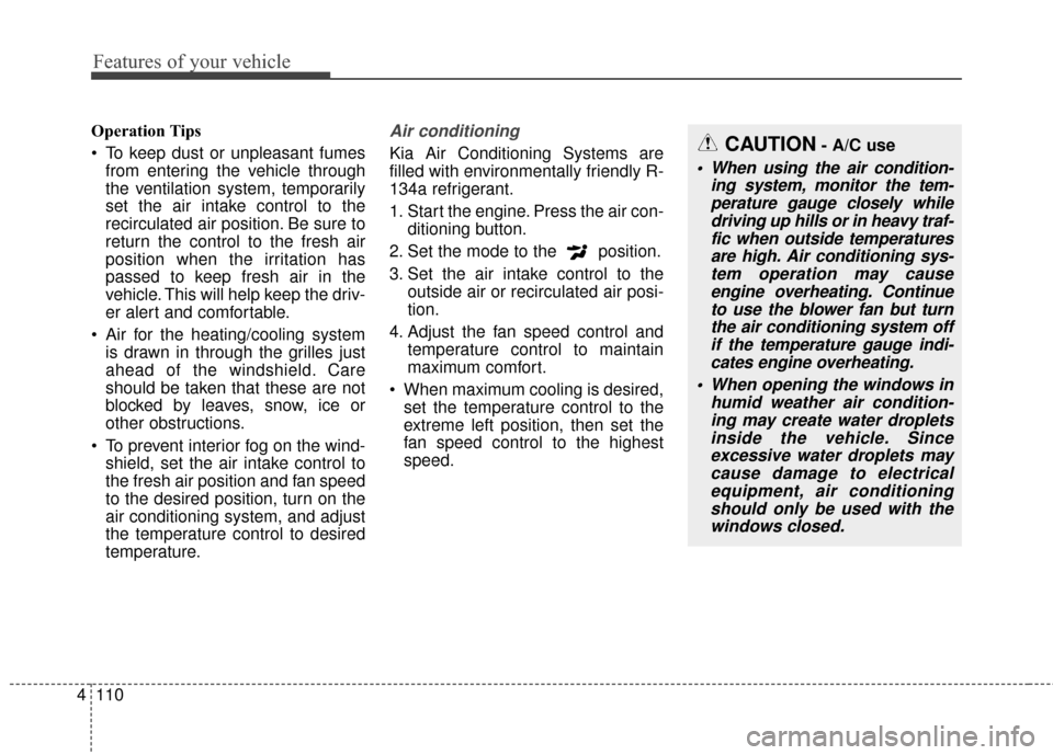 KIA Optima Hybrid 2016 4.G Owners Manual Features of your vehicle
110
4
Operation Tips
 To keep dust or unpleasant fumes
from entering the vehicle through
the ventilation system, temporarily
set the air intake control to the
recirculated air