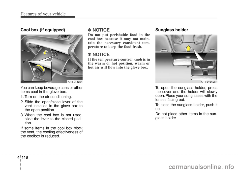 KIA Optima Hybrid 2016 4.G Owners Manual Features of your vehicle
118
4
Cool box (if equipped)
You can keep beverage cans or other
items cool in the glove box.
1. Turn on the air conditioning.
2. Slide the open/close lever of the
vent instal KIA Optima Hybrid 2016 4.G Owners Manual Features of your vehicle
118
4
Cool box (if equipped)
You can keep beverage cans or other
items cool in the glove box.
1. Turn on the air conditioning.
2. Slide the open/close lever of the
vent instal