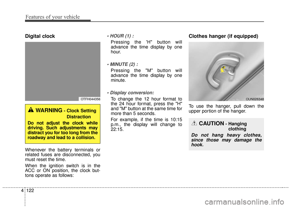 KIA Optima Hybrid 2016 4.G Owners Manual Features of your vehicle
122
4
Digital clock
Whenever the battery terminals or
related fuses are disconnected, you
must reset the time.
When the ignition switch is in the
ACC or ON position, the clock