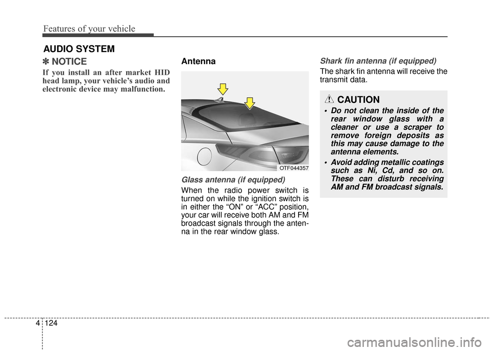 KIA Optima Hybrid 2016 4.G Owners Manual Features of your vehicle
124
4
AUDIO SYSTEM
✽
✽ NOTICE 
If you install an after market HID
head lamp, your vehicle’s audio and
electronic device may malfunction.
Antenna
Glass antenna (if equipp